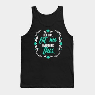 Hold on let me over think this sarcastic phrases Tank Top